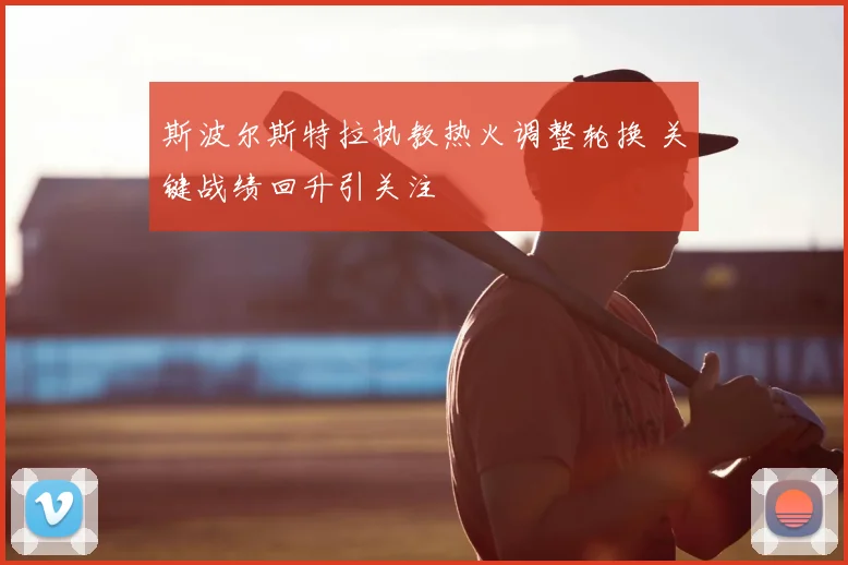 斯波尔斯特拉执教热火调整轮换 关键战绩回升引关注