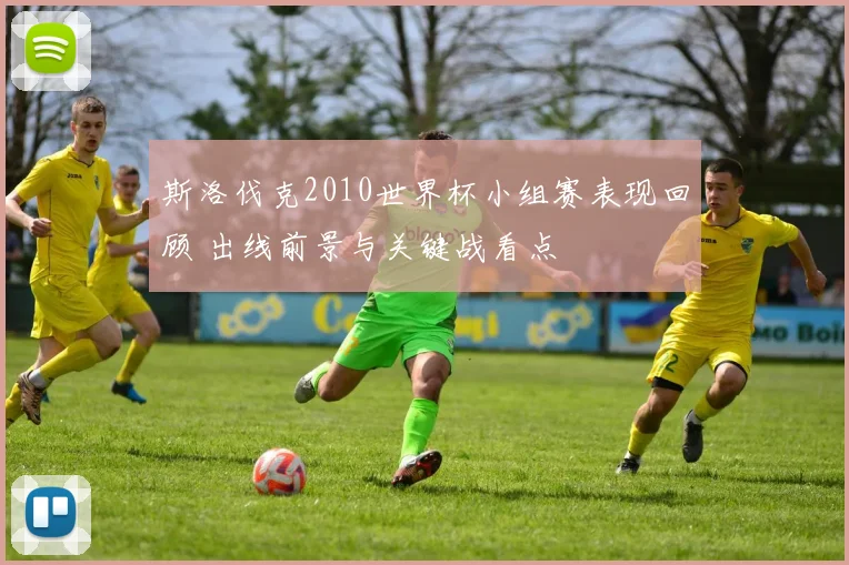 斯洛伐克2010世界杯小组赛表现回顾 出线前景与关键战看点